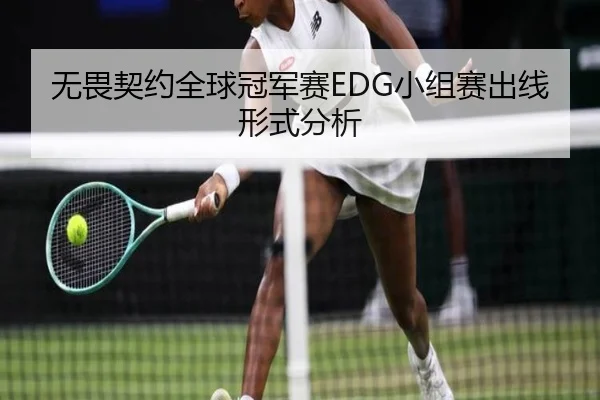无畏契约全球冠军赛EDG小组赛出线形式分析